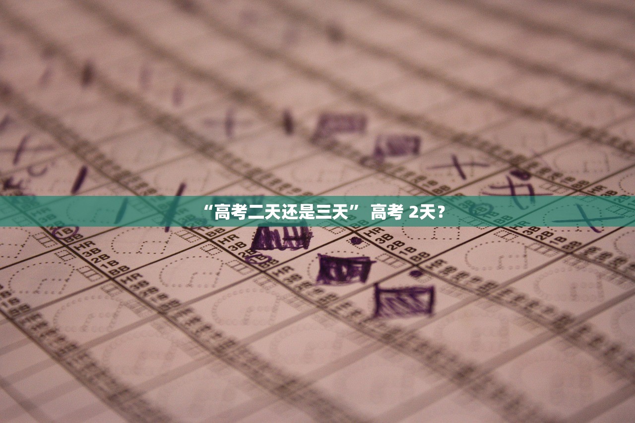 “高考二天还是三天” 高考 2天？
