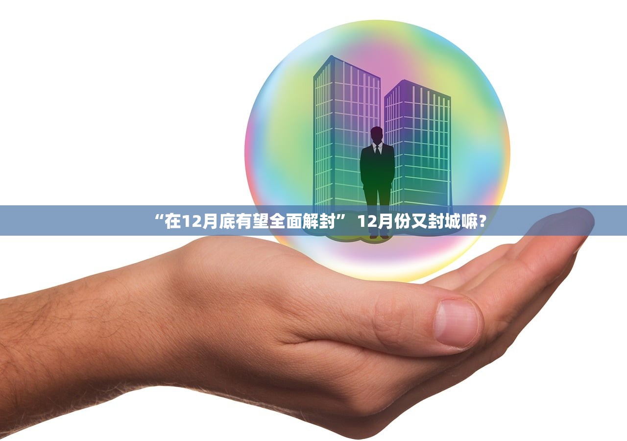 “在12月底有望全面解封	” 12月份又封城嘛？