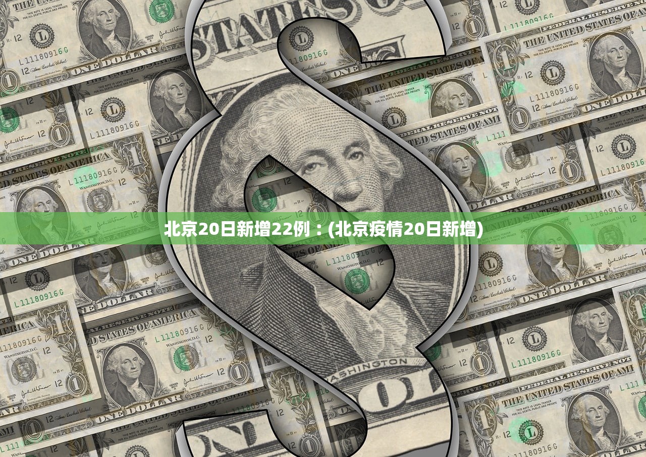 北京20日新增22例︰(北京疫情20日新增)