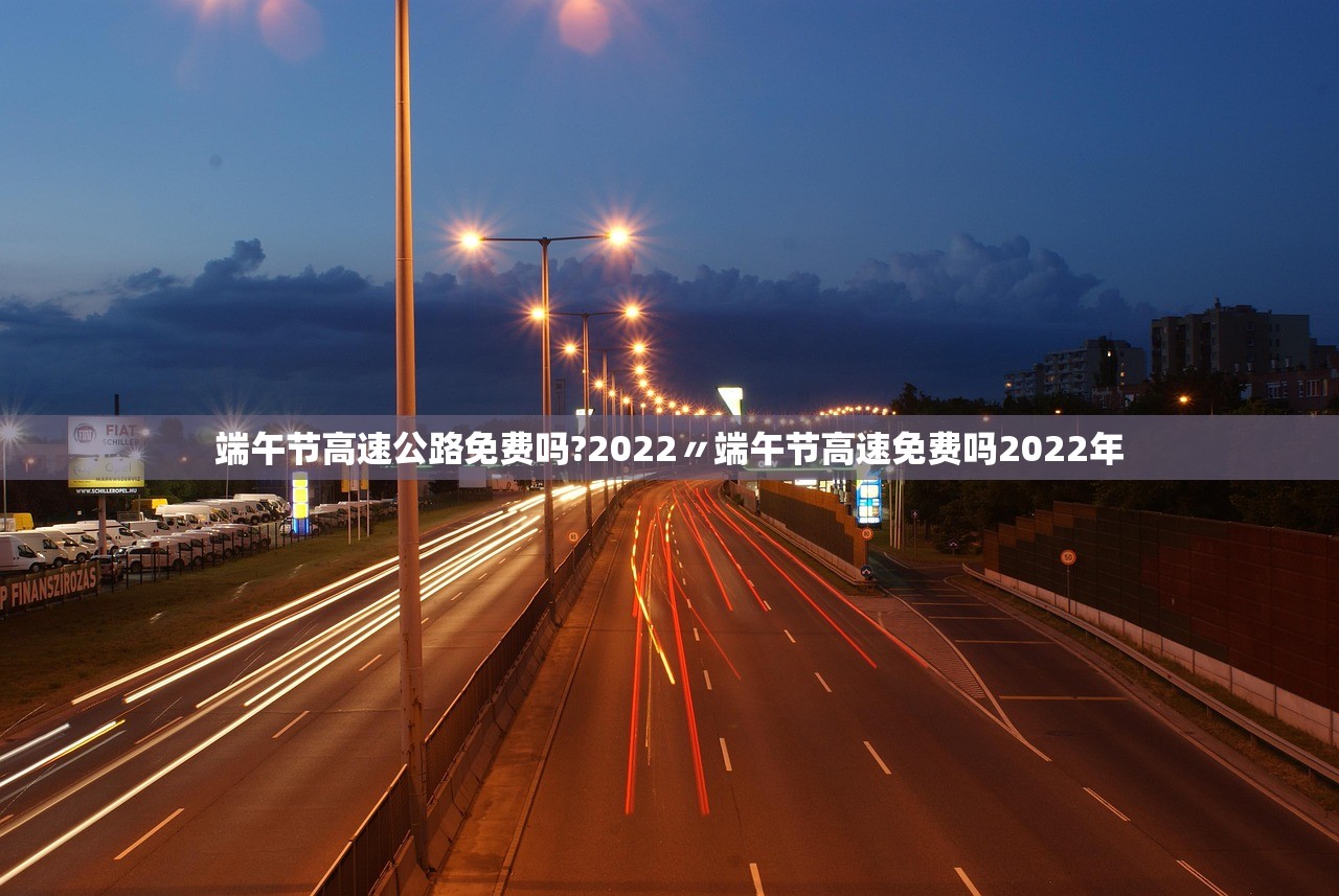 端午节高速公路免费吗?2022〃端午节高速免费吗2022年