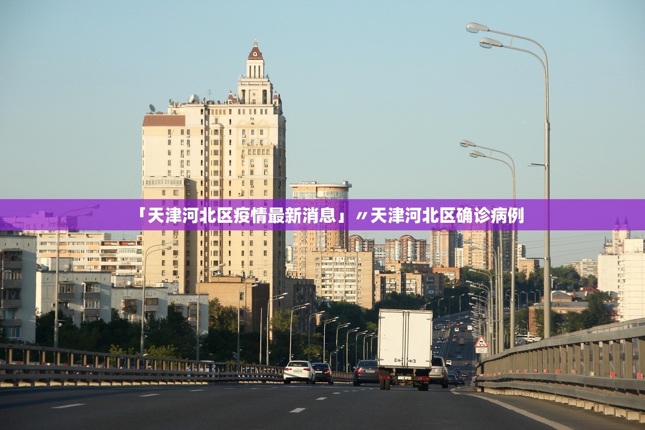 「天津河北区疫情最新消息」〃天津河北区确诊病例