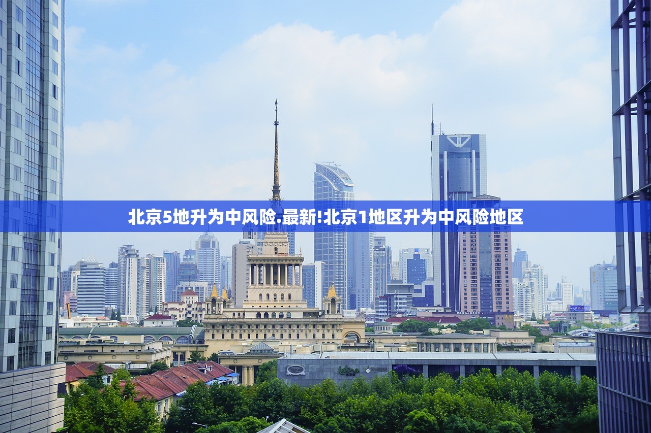 北京5地升为中风险.最新!北京1地区升为中风险地区