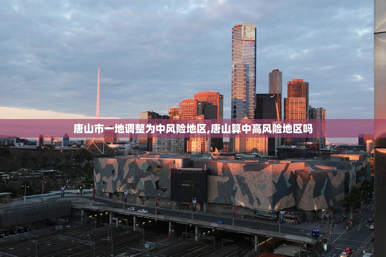 唐山市一地调整为中风险地区,唐山算中高风险地区吗 唐山市一地调整为中风险地区,唐山算中高风险地区吗