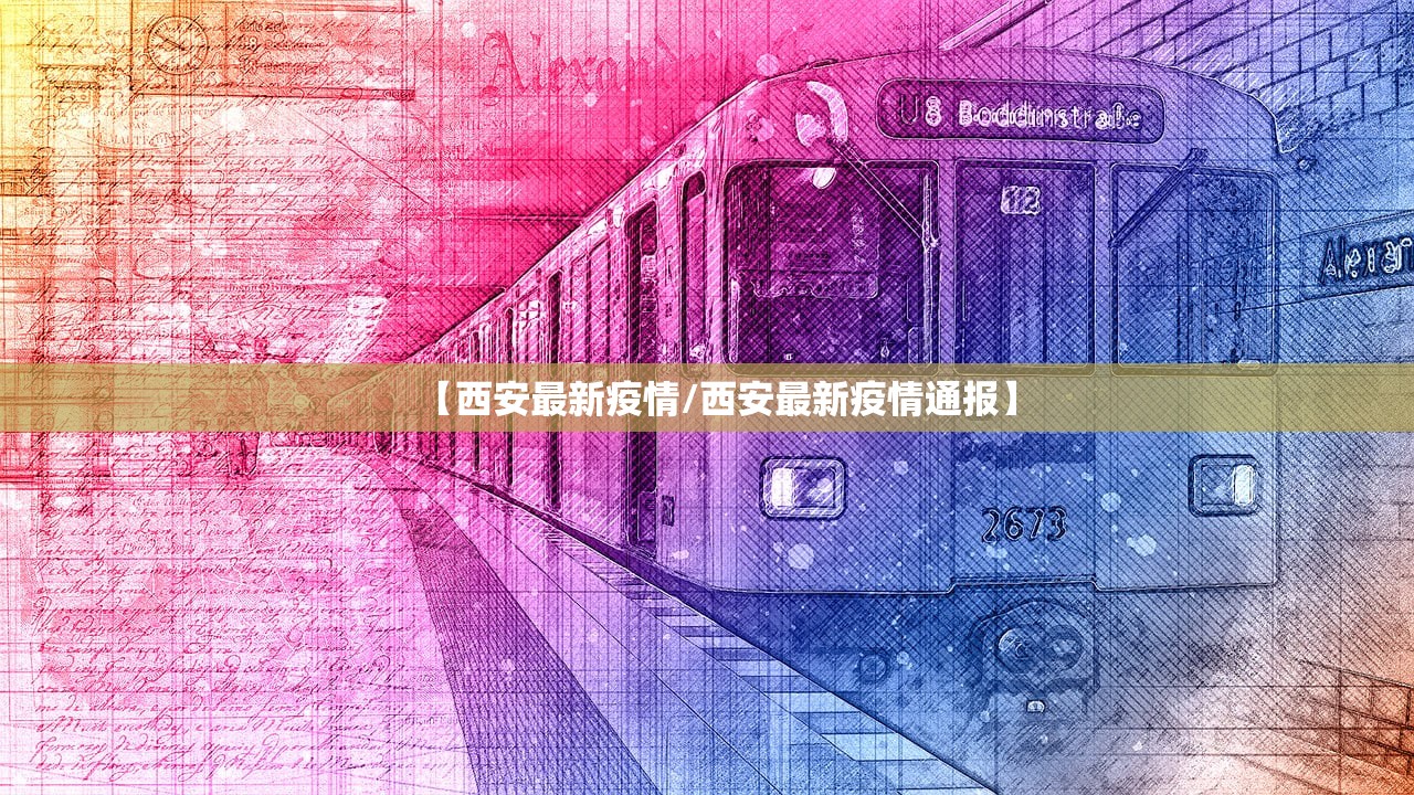 【西安最新疫情/西安最新疫情通报】