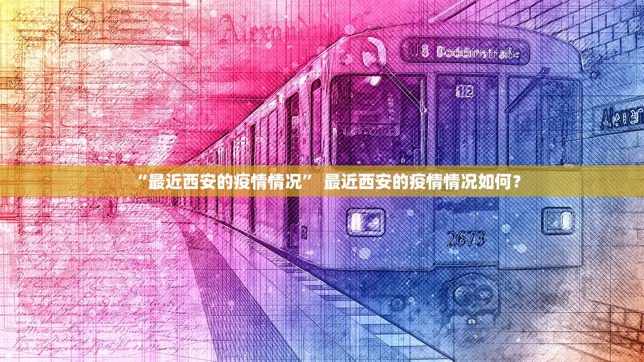 “最近西安的疫情情况” 最近西安的疫情情况如何？